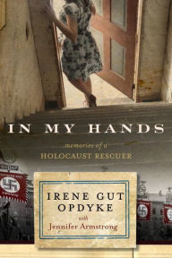 Title: In My Hands: Memories of a Holocaust Rescuer, Author: Irene Gut Opdyke