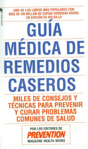 Title: Guia Medica de Remedios Caseros: Miles de sugerencias y tratamientos practicos para prevenir y curar problemas de salud, Author: Prevention Magazine Editors