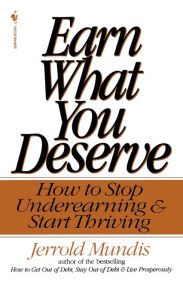 Title: Earn What You Deserve: How to Stop Underearning & Start Thriving, Author: Jerrold Mundis