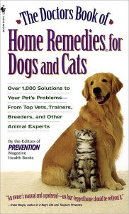 Title: The Doctors Book of Home Remedies for Dogs and Cats: Over 1,000 Solutions to Your Pet's Problems - From Top Vets, Trainers, Breeders, and Other Animal Experts, Author: Prevention Magazine Editors