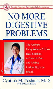 No More Digestive Problems: The Answers Every Woman Needs--Real Solutions to Stop the Pain and Achieve Lasting Digestive Health