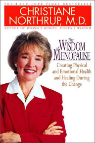 The Wisdom of Menopause: Creating Physical and Emotional Health and Healing During the Change