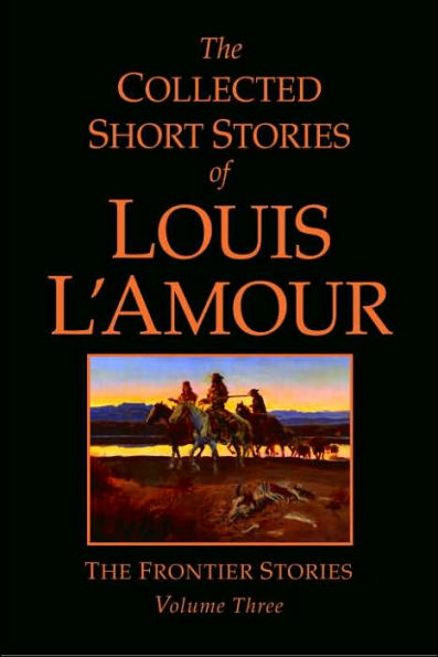The Collected Short Stories of Louis L'Amour: The Frontier Stories, Volume 3