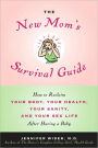 The New Mom's Survival Guide: How to Reclaim Your Body, Your Health, Your Sanity and Your Sex Life after Having a Baby