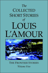 The Collected Short Stories of Louis L'Amour: The Frontier Stories, Volume 5