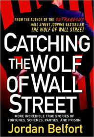 Catching the Wolf of Wall Street: More Incredible True Stories of Fortunes, Schemes, Parties, and Prison