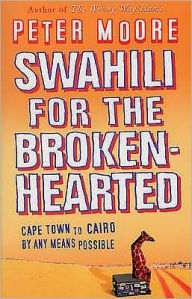 Swahili for the Broken-Hearted : Cape Town to Cairo by Any Means Possible