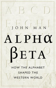 Alpha Beta: How the Alphabet Shaped the Western World