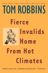Title: Fierce Invalids Home From Hot Climates: A Novel, Author: Tom Robbins