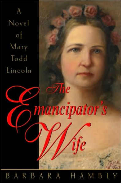 The Emancipator's Wife: A Novel of Mary Todd Lincoln