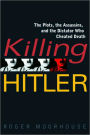 Killing Hitler: The Plots, the Assassins, and the Dictator Who Cheated Death