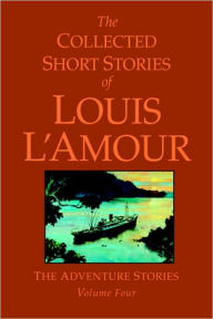 Collected Short Stories of Louis L'Amour: The Adventure Stories, Volume 4