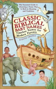 Title: Classic Biblical Baby Names: Timeless Names for Modern Parents, Author: Judith Tropea
