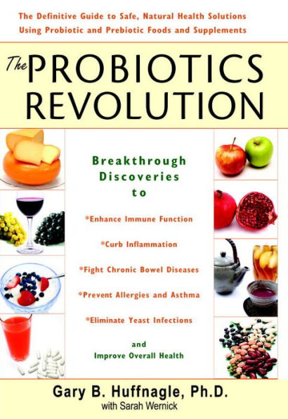 The Probiotics Revolution: The Definitive Guide to Safe, Natural Health Solutions Using Probiotic and Prebiotic Foods and Supplements