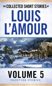 Collected Short Stories of Louis L'Amour: The Frontier Stories, Volume 5
