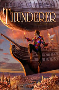 Title: Thunderer: A Novel of High Fantasy, Author: Felix Gilman