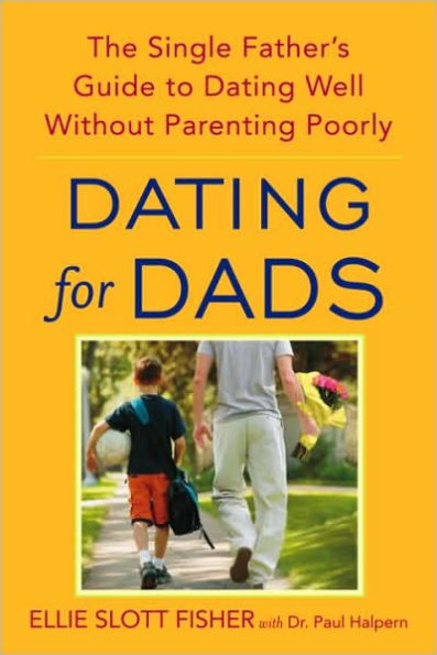 Dating for Dads: The Single Father's Guide to Dating Well Without Parenting Poorly