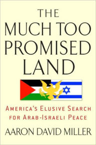 Title: Much Too Promised Land: America's Elusive Search for Arab-Israeli Peace, Author: Aaron David Miller