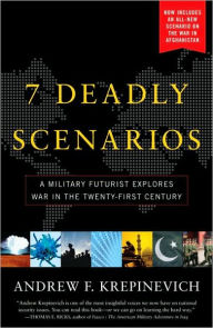 Title: 7 Deadly Scenarios: A Military Futurist Explores War in the 21st Century, Author: Andrew Krepinevich