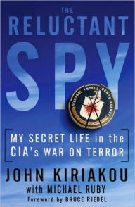 Title: The Reluctant Spy: My Secret Life in the CIA's War on Terror, Author: John Kiriakou