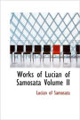 Works of Lucian of Samosata Volume II