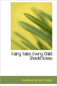 Title: Fairy Tales Every Child Should Know, Author: Hamilton Wright Mabie