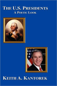 Title: The U.S. Presidents: A Poetic Look, Author: Keith A Kantorek