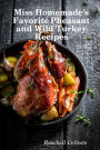 Miss Homemade's Favorite Pheasant And Wild Turkey Recipes