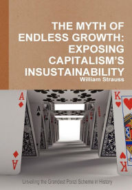 Title: The Myth of Endless Growth: Exposing Capitalism's Insustainability, Author: William Strauss