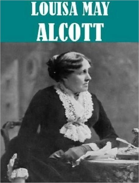 Works of Louisa May Alcott: (35 Works) Incl: Little Women, Little Men, Eight Cousins, Rose in ...