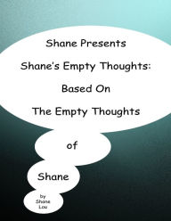 Shane Presents Shane's Empty Thoughts: Based On The Empty Thoughts Of Shane
