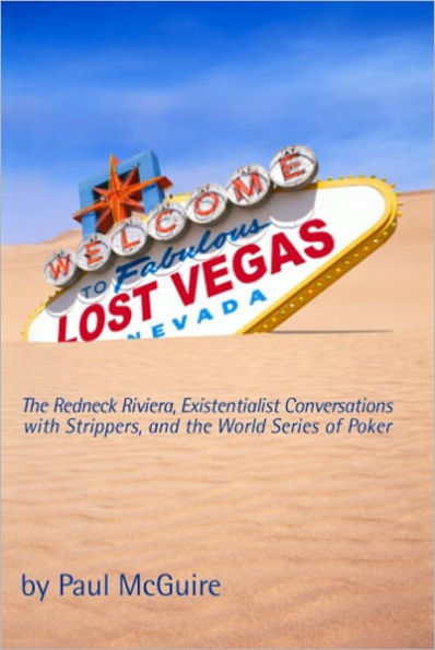 Lost Vegas: The Redneck Riviera, Existentialist Conversations with Strippers, and the World Series of Poker