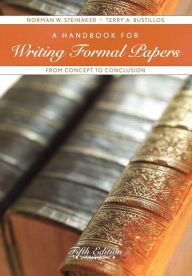 Title: A Handbook for Writing Formal Papers: From Concept to Conclusion / Edition 5, Author: Norman W. Steinaker
