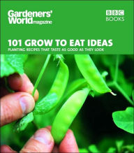 Title: 101 Grow to Eat Ideas: Planting Recipes that Taste as Good as They Look, Author: Gardeners' World magazine