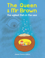 Title: The Queen & Mr Brown: The Ugliest Fish in the Sea, Author: James Francis Wilkins