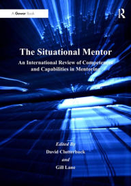 Title: The Situational Mentor: An International Review of Competences and Capabilities in Mentoring / Edition 1, Author: Gill Lane