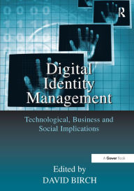 Title: Digital Identity Management: Technological, Business and Social Implications / Edition 1, Author: David Birch
