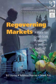 Title: Regoverning Markets: A Place for Small-Scale Producers in Modern Agrifood Chains? / Edition 1, Author: Bill Vorley