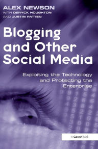 Title: Blogging and Other Social Media: Exploiting the Technology and Protecting the Enterprise / Edition 1, Author: Alex Newson