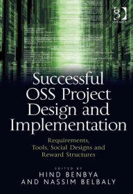 Title: Successful OSS Project Design and Implementation: Requirements, Tools, Social Designs and Reward Structures / Edition 1, Author: Hind Benbya