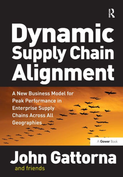 Dynamic Supply Chain Alignment: A New Business Model for Peak Performance in Enterprise Supply Chains Across All Geographies / Edition 1