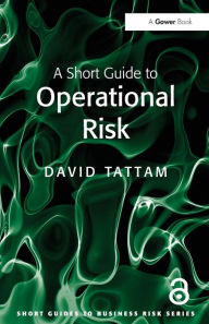 Title: A Short Guide to Operational Risk, Author: David Tattam