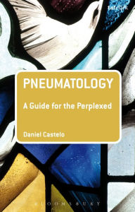 Title: Pneumatology: A Guide for the Perplexed, Author: Daniel Castelo
