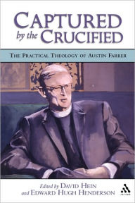 Title: Captured by the Crucified: The Practical Theology of Austin Farrer / Edition 1, Author: Edward Hugh Henderson