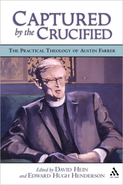 Captured by the Crucified: The Practical Theology of Austin Farrer / Edition 1