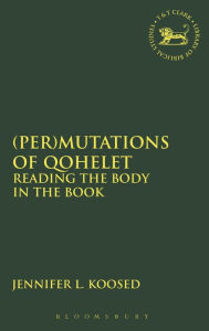 Title: (Per)mutations of Qohelet: Reading the Body in the Book, Author: Jennifer L. Koosed