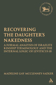 Title: Re-covering the Daughter's Nakedness: A Formal Analysis of Israelite Kinship Terminology and the Internal Logic of Leviticus 18, Author: Madeline Gay McClenney-Sadler