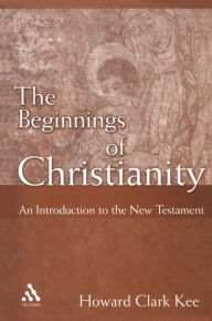 Title: The Beginnings of Christianity: An Introduction to the New Testament, Author: Howard Clark Kee