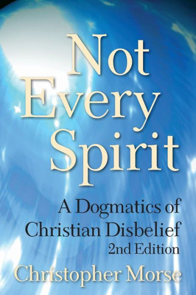 Not Every Spirit: A Dogmatics of Christian Disbelief, 2nd Edition