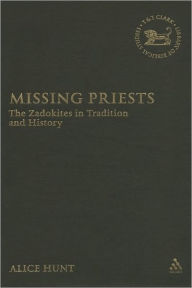 Title: Missing Priests: The Zadokites in Tradition and History / Edition 1, Author: Alice Hunt